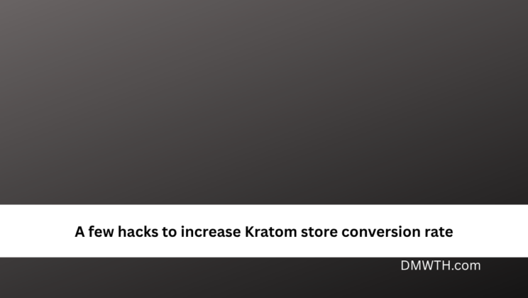 A few hacks to increase Kratom store conversion rate