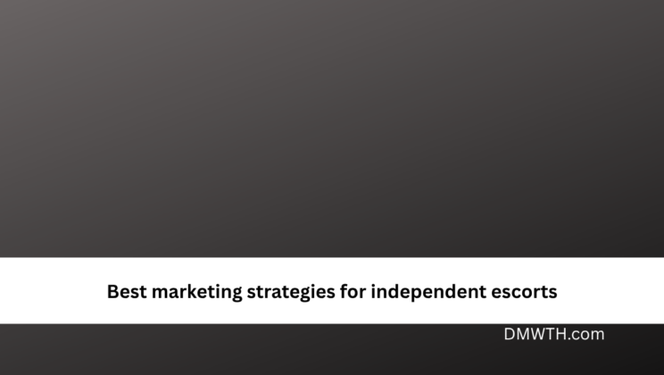 Best marketing strategies for independent escorts