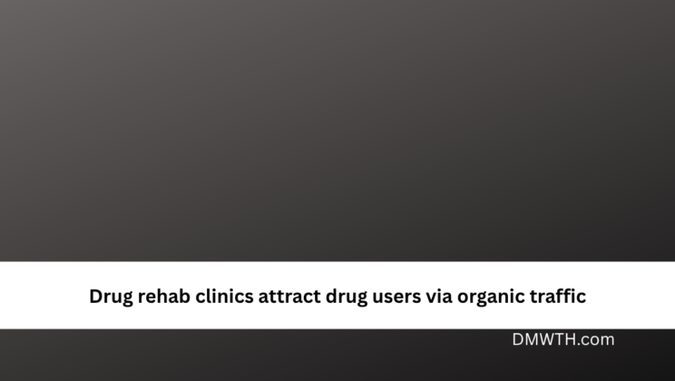 Drug rehab clinics attract drug users via organic traffic