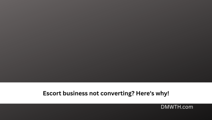 Escort business not converting? Here’s why!