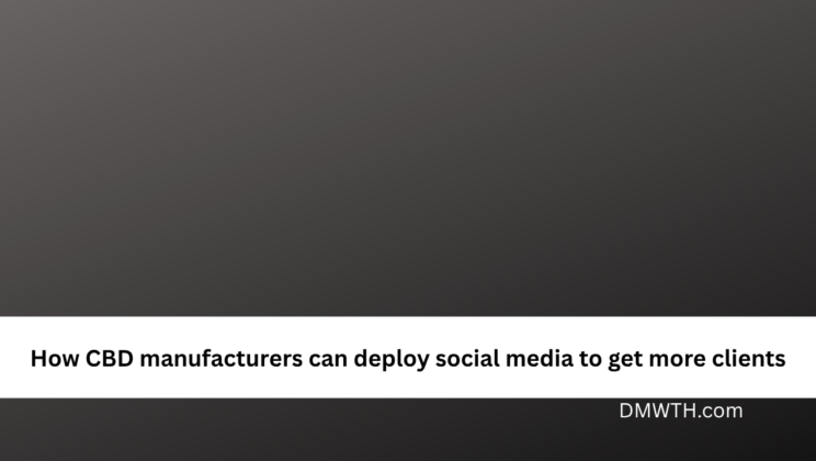How CBD manufacturers can deploy social media to get more clients