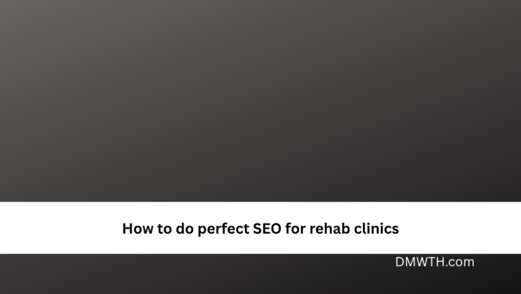 How to do perfect SEO for rehab clinics
