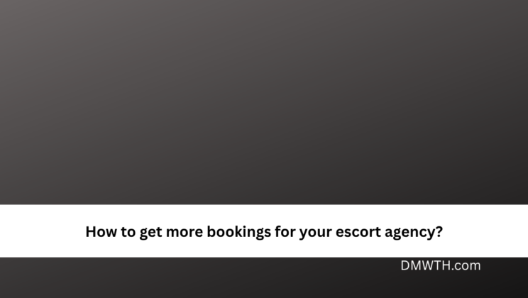How to get more bookings for your escort agency?