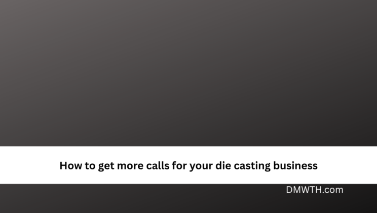 How to get more calls for your die casting business