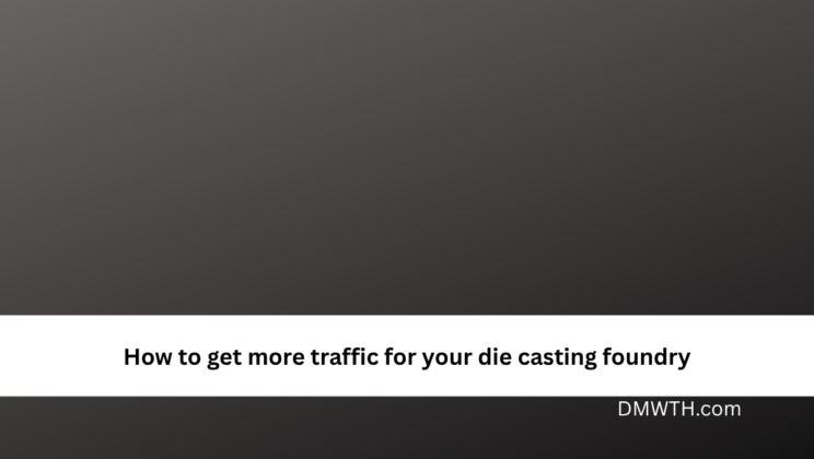 How to get more traffic for your die casting foundry