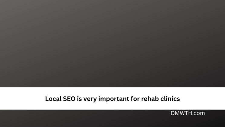 Local SEO is very important for rehab clinics