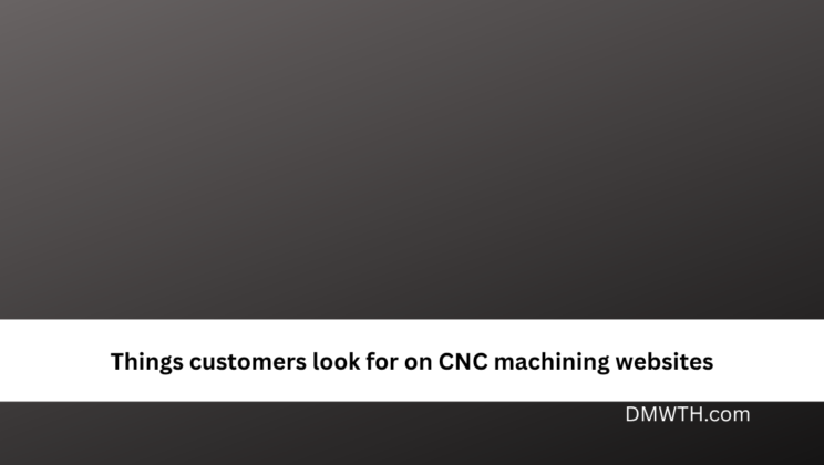 Things customers look for on CNC machining websites
