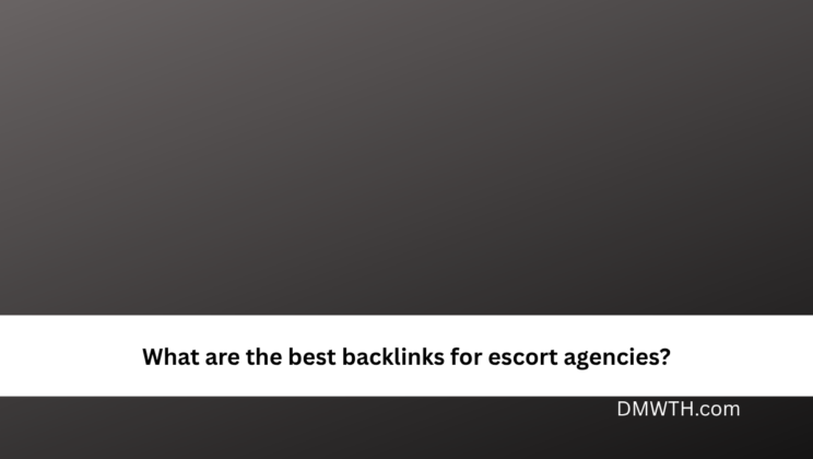 What are the best backlinks for escort agencies?