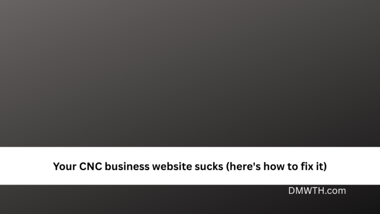 Your CNC business website sucks (here’s how to fix it)